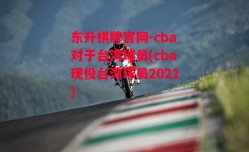 东升棋牌官网-cba对于台湾球员(cba现役台湾球员2021)